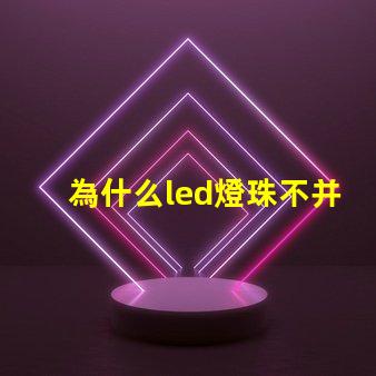 為什么led燈珠不并聯(lián) Led燈珠是串聯(lián)還是并聯(lián)